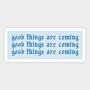 Good Things Are Coming Sticker